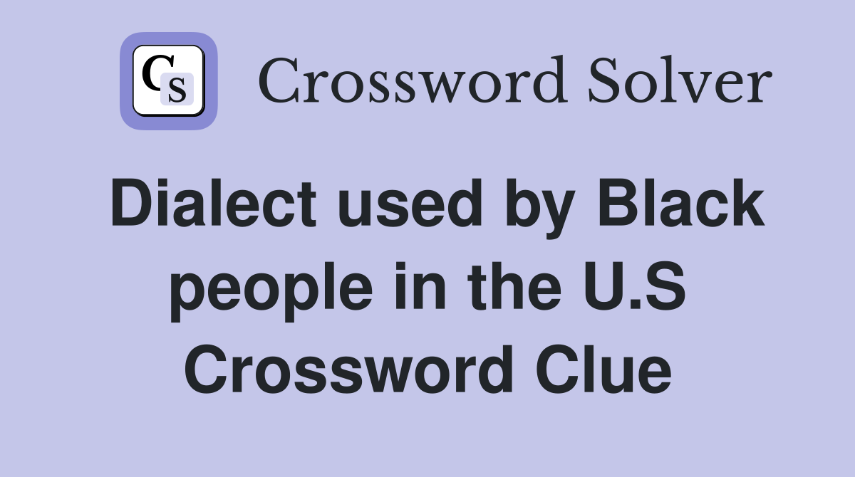 Dialect used by Black people in the U.S. Crossword Clue Answers